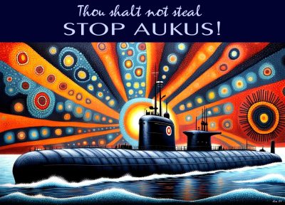 Stop AUKUS - thou shalt not steal